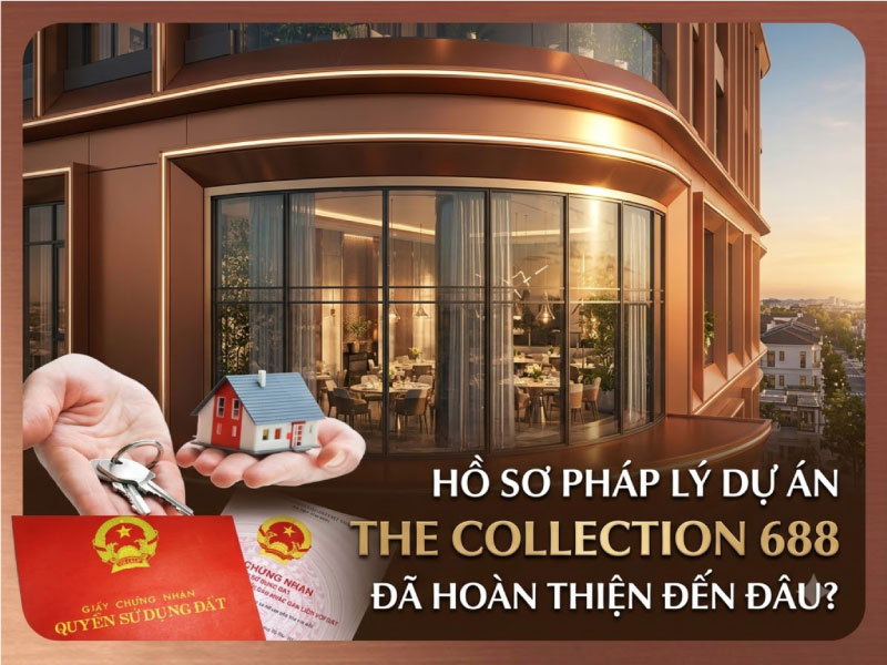 Hồ Sơ Pháp Lý Dự Án The Collection 688 Đã Hoàn Thiện Đến Đâu?